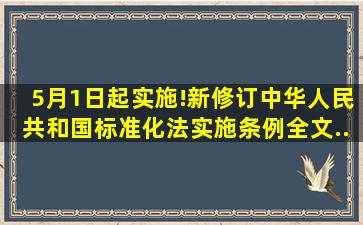 5月1日起实施!新修订《中华人民共和国标准化法实施条例》全文...