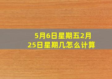 5月6日星期五,2月25日星期几怎么计算