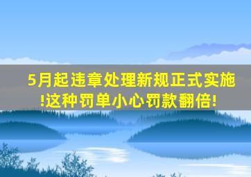 5月起,违章处理新规正式实施!这种罚单小心罚款翻倍! 