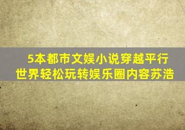 5本都市文娱小说,穿越平行世界,轻松玩转娱乐圈内容苏浩