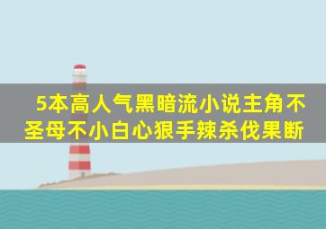 5本高人气黑暗流小说,主角不圣母不小白,心狠手辣,杀伐果断 