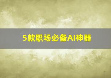 5款职场必备AI神器