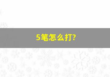 5笔怎么打?