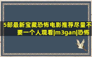 5部最新宝藏恐怖电影推荐,尽量不要一个人观看|m3gan|恐怖片|恐怖大师...