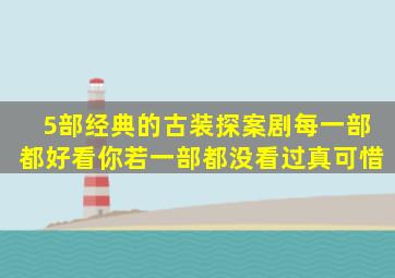 5部经典的古装探案剧,每一部都好看,你若一部都没看过,真可惜