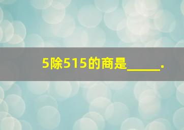 5除515的商是_____.