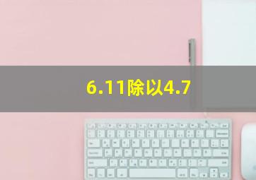 6.11除以4.7