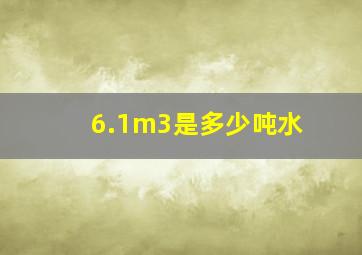 6.1m3是多少吨水