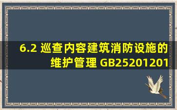 6.2 巡查内容建筑消防设施的维护管理 GB252012010