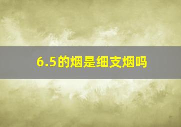 6.5的烟是细支烟吗