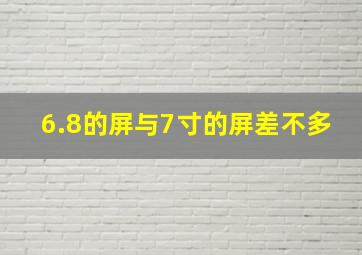 6.8的屏与7寸的屏差不多(