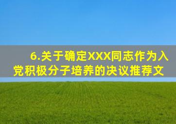6.关于确定XXX同志作为入党积极分子培养的决议(推荐文 