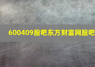 600409股吧东方财富网股吧