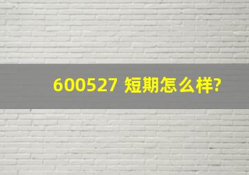 600527 短期怎么样?