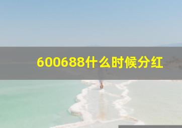 600688什么时候分红