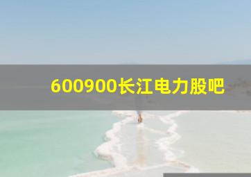 600900长江电力股吧