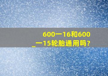 600一16和600_一15轮胎通用吗?