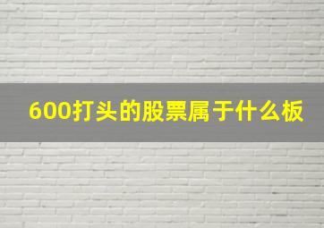 600打头的股票属于什么板(