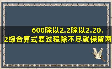 600除以2.2除以(2.20.2)综合算式,要过程,除不尽,就保留两位小数