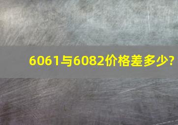 6061与6082价格差多少?