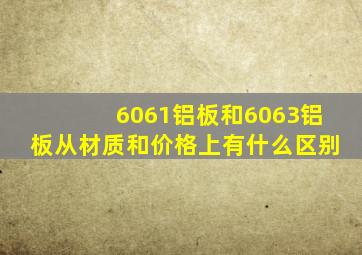 6061铝板和6063铝板从材质和价格上有什么区别