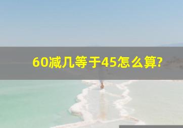 60减几等于45怎么算?