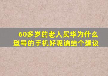 60多岁的老人买华为什么型号的手机好呢(请给个建议(