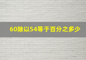 60除以54等于百分之多少