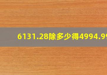 6131.28除多少得4994.99?