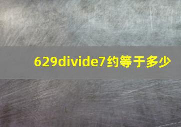 629÷7约等于多少