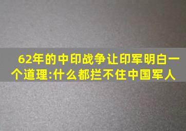 62年的中印战争,让印军明白一个道理:什么都拦不住中国军人 