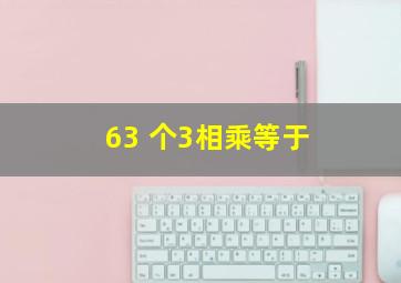 63 个3相乘等于