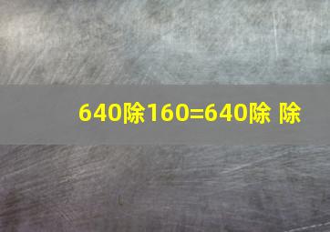 640除160=640除( )除( )