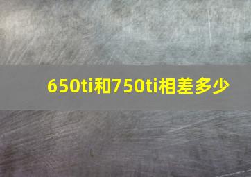 650ti和750ti相差多少