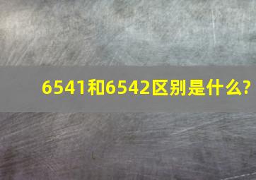 6541和6542区别是什么?