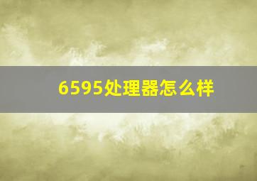 6595处理器怎么样