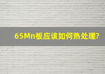 65Mn板应该如何热处理?