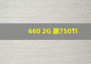 660 2G 跟750TI