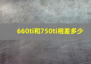 660ti和750ti相差多少