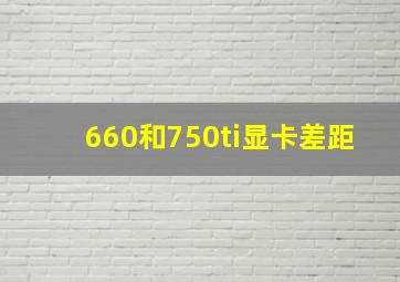 660和750ti显卡差距