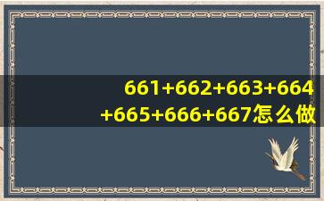 661+662+663+664+665+666+667怎么做