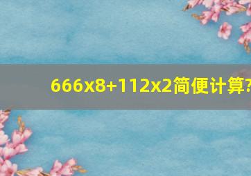 666x8+112x2简便计算?