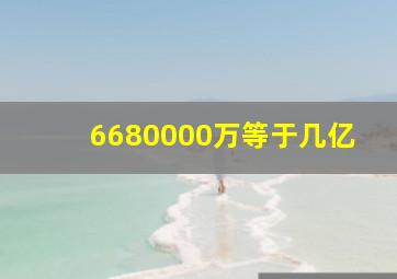 6680000万等于几亿