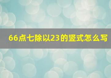 66点七除以23的竖式怎么写