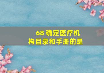 68 确定医疗机构目录和手册的是