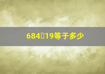 684➗19等于多少(