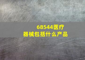 68544医疗器械包括什么产品