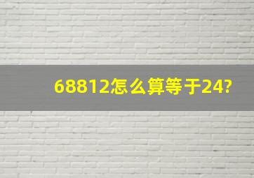 68812怎么算等于24?