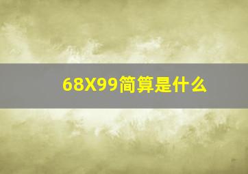 68X99简算是什么