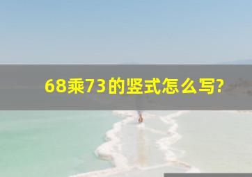 68乘73的竖式怎么写?